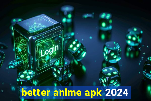 better anime apk 2024